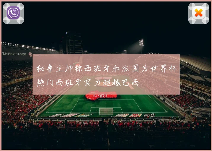秘鲁主帅称西班牙和法国为世界杯热门西班牙实力超越巴西