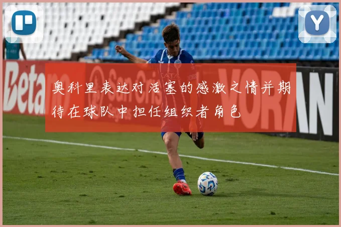 奥科里表达对活塞的感激之情并期待在球队中担任组织者角色
