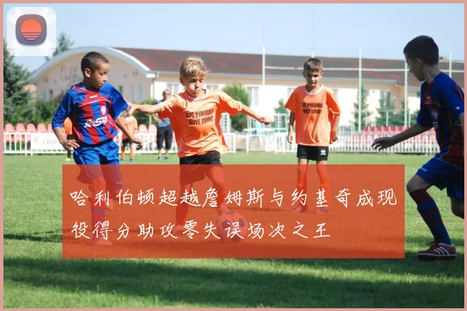 哈利伯顿超越詹姆斯与约基奇成现役得分助攻零失误场次之王