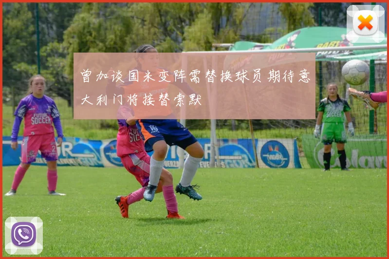 曾加谈国米变阵需替换球员期待意大利门将接替索默