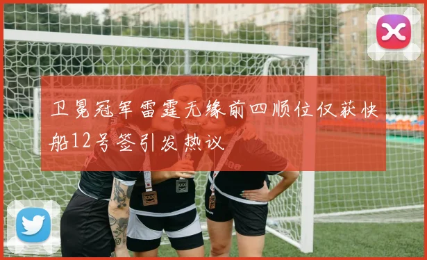 卫冕冠军雷霆无缘前四顺位仅获快船12号签引发热议